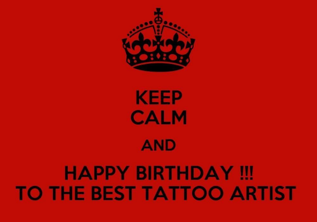 Keep calm and happy birthday to the best tattoo artist 1